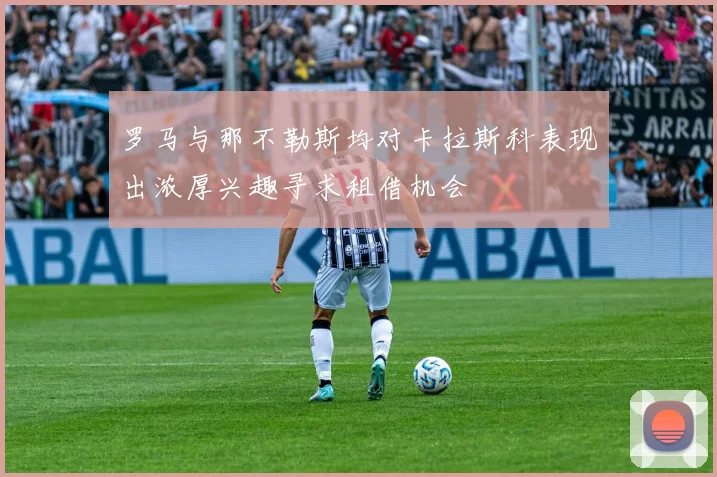 罗马与那不勒斯均对卡拉斯科表现出浓厚兴趣寻求租借机会
